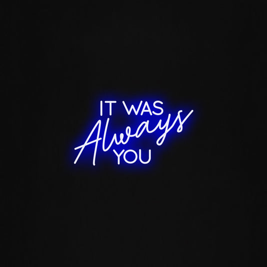 It was always you LED Neon Sign